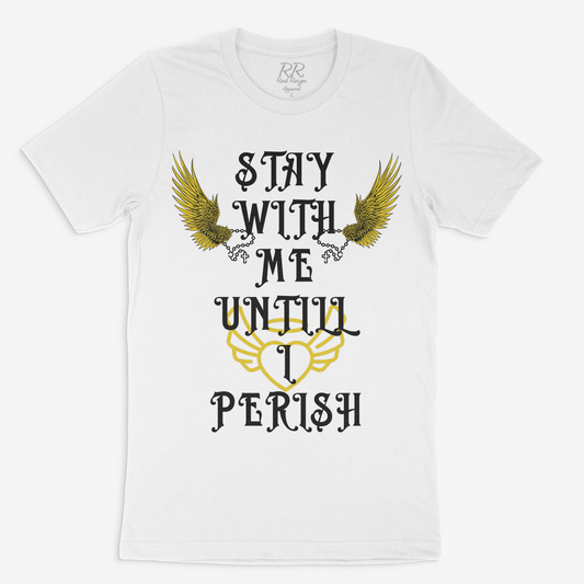 Stay With Me Until I Perish T-Shirt.